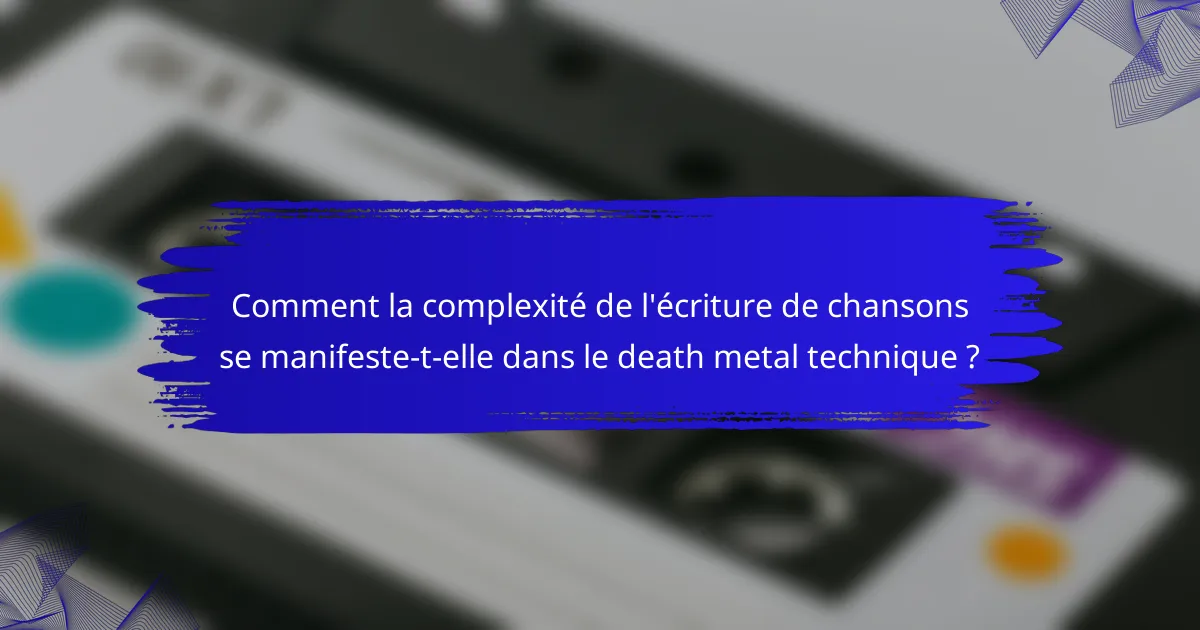 Comment la complexité de l'écriture de chansons se manifeste-t-elle dans le death metal technique ?