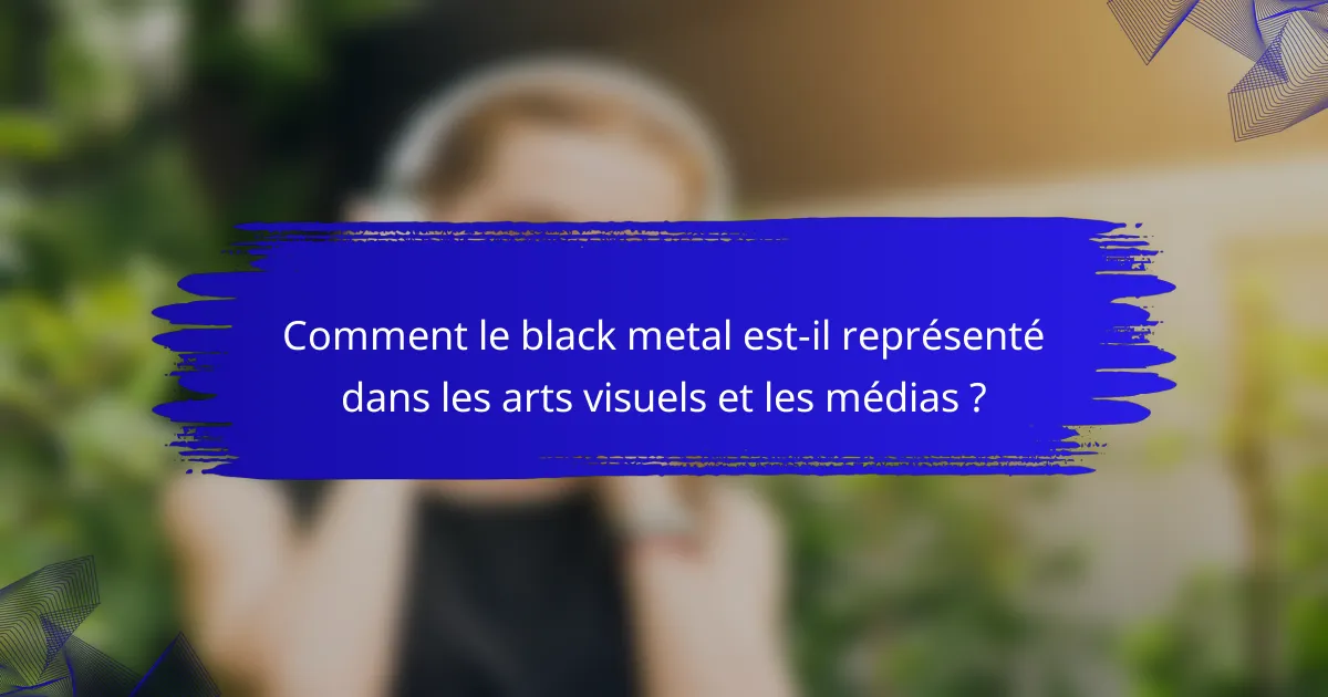 Comment le black metal est-il représenté dans les arts visuels et les médias ?
