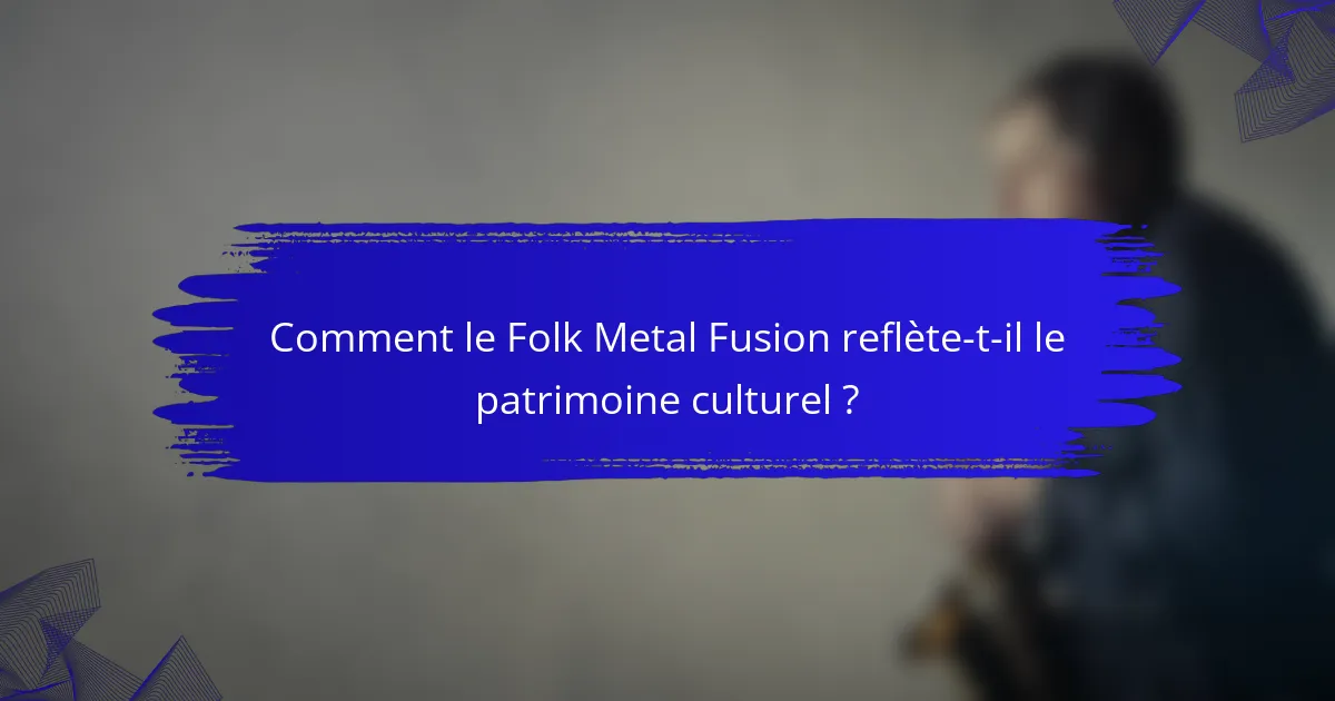 Comment le Folk Metal Fusion reflète-t-il le patrimoine culturel ?