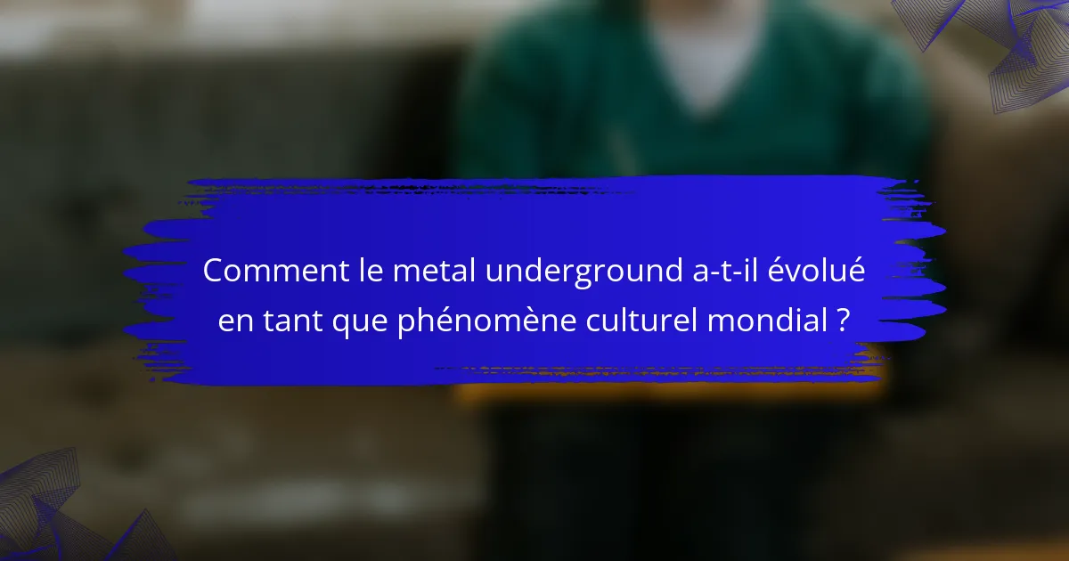 Comment le metal underground a-t-il évolué en tant que phénomène culturel mondial ?