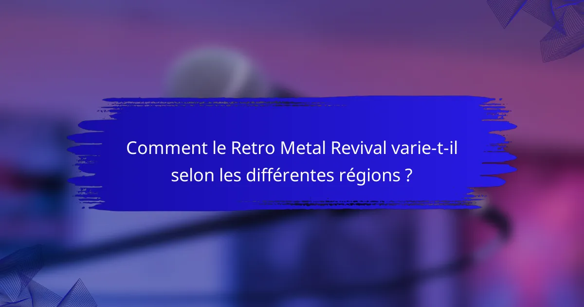 Comment le Retro Metal Revival varie-t-il selon les différentes régions ?