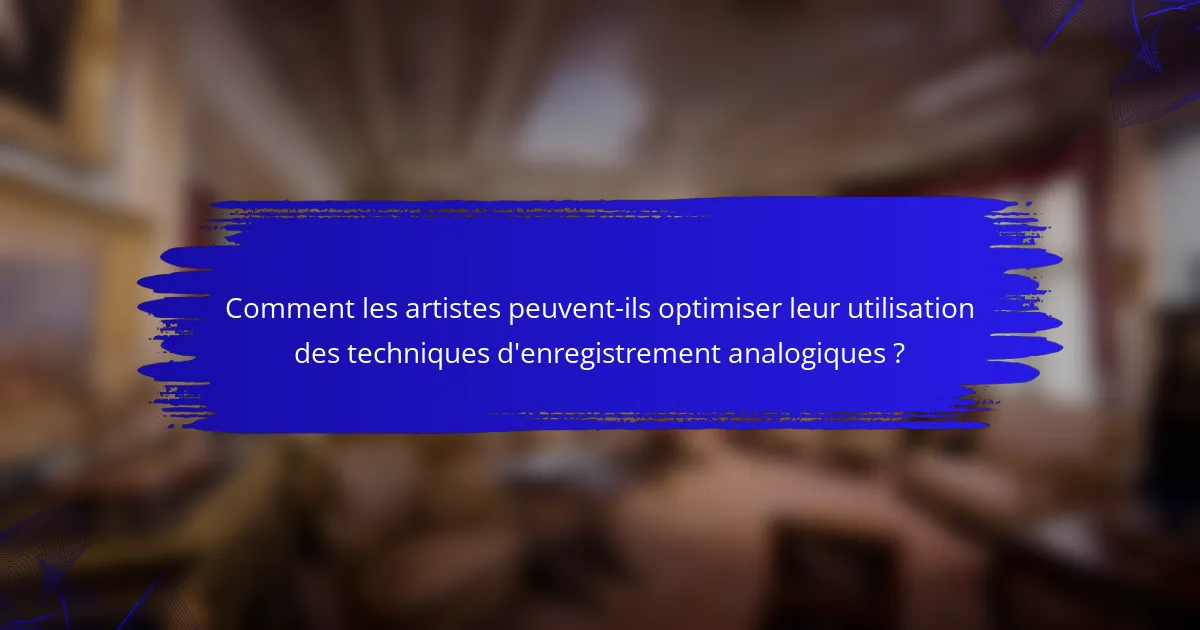 Comment les artistes peuvent-ils optimiser leur utilisation des techniques d'enregistrement analogiques ?