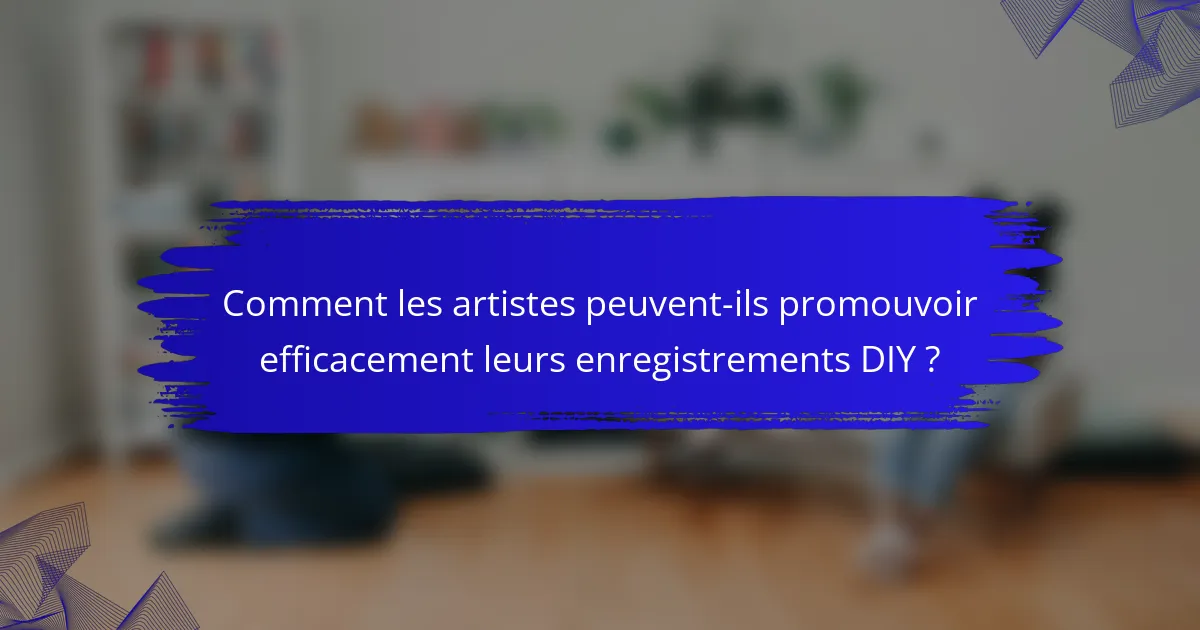 Comment les artistes peuvent-ils promouvoir efficacement leurs enregistrements DIY ?