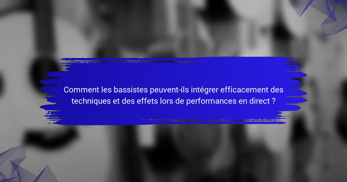 Comment les bassistes peuvent-ils intégrer efficacement des techniques et des effets lors de performances en direct ?