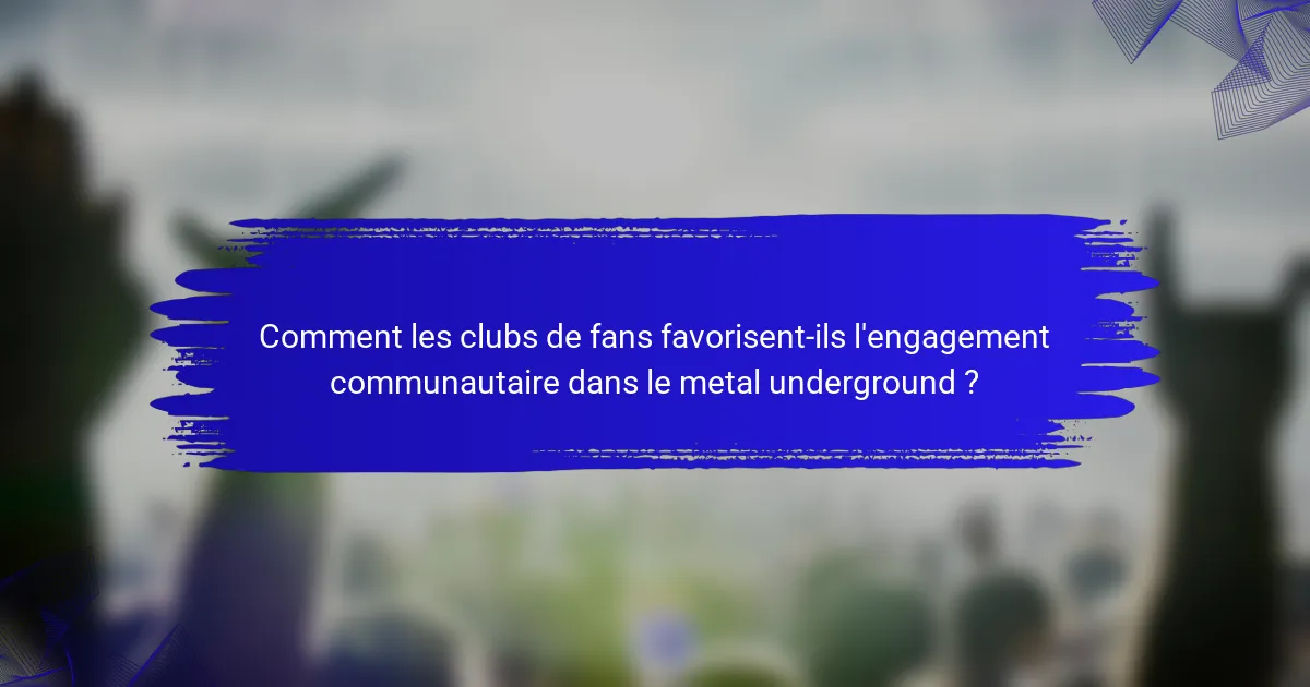 Comment les clubs de fans favorisent-ils l'engagement communautaire dans le metal underground ?