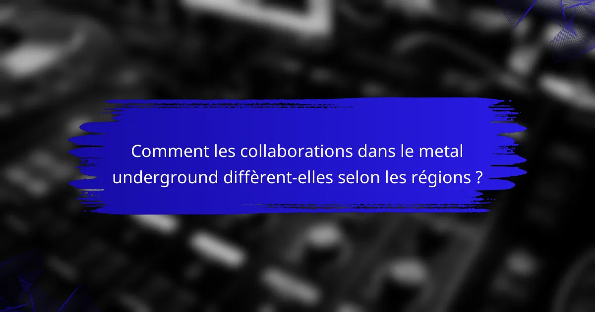Comment les collaborations dans le metal underground diffèrent-elles selon les régions ?