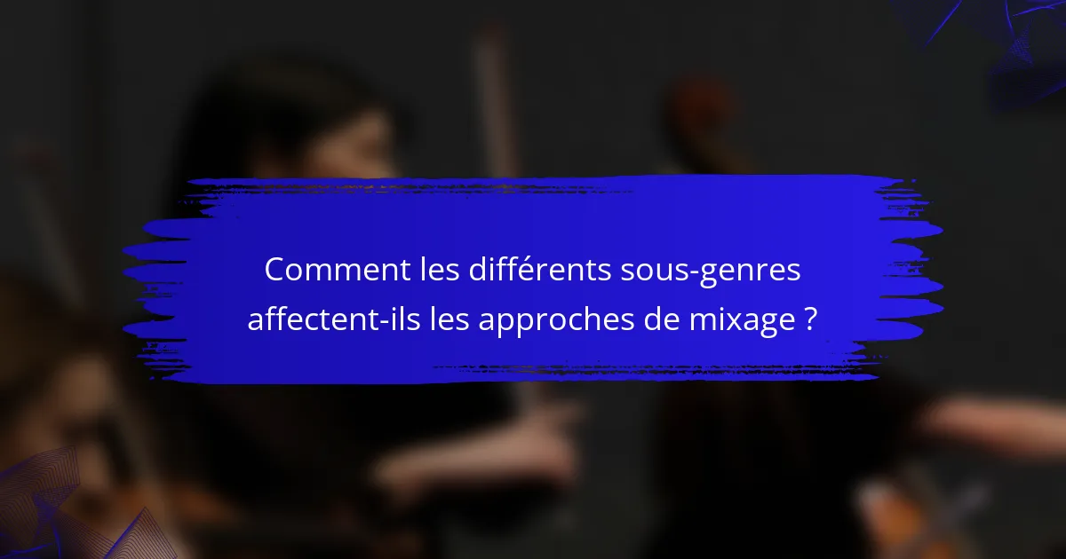 Comment les différents sous-genres affectent-ils les approches de mixage ?