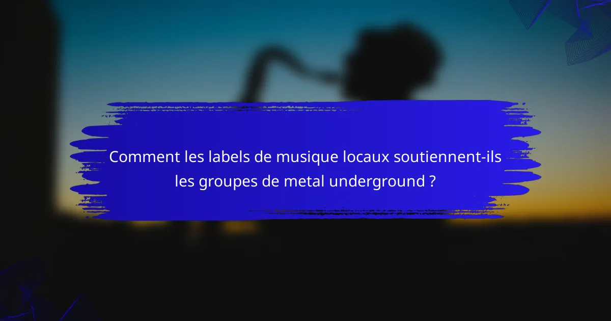 Comment les labels de musique locaux soutiennent-ils les groupes de metal underground ?