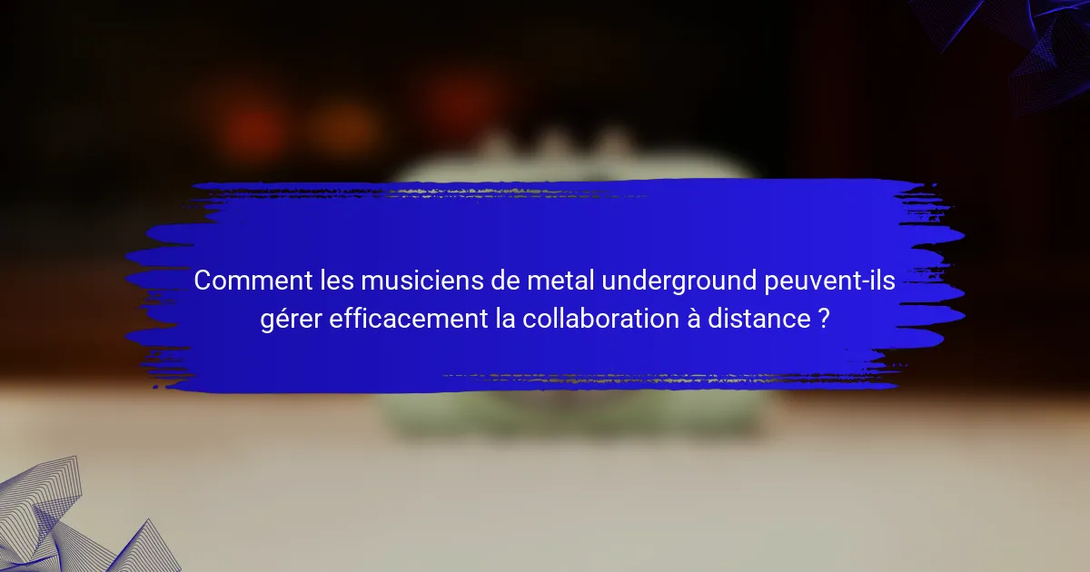 Comment les musiciens de metal underground peuvent-ils gérer efficacement la collaboration à distance ?