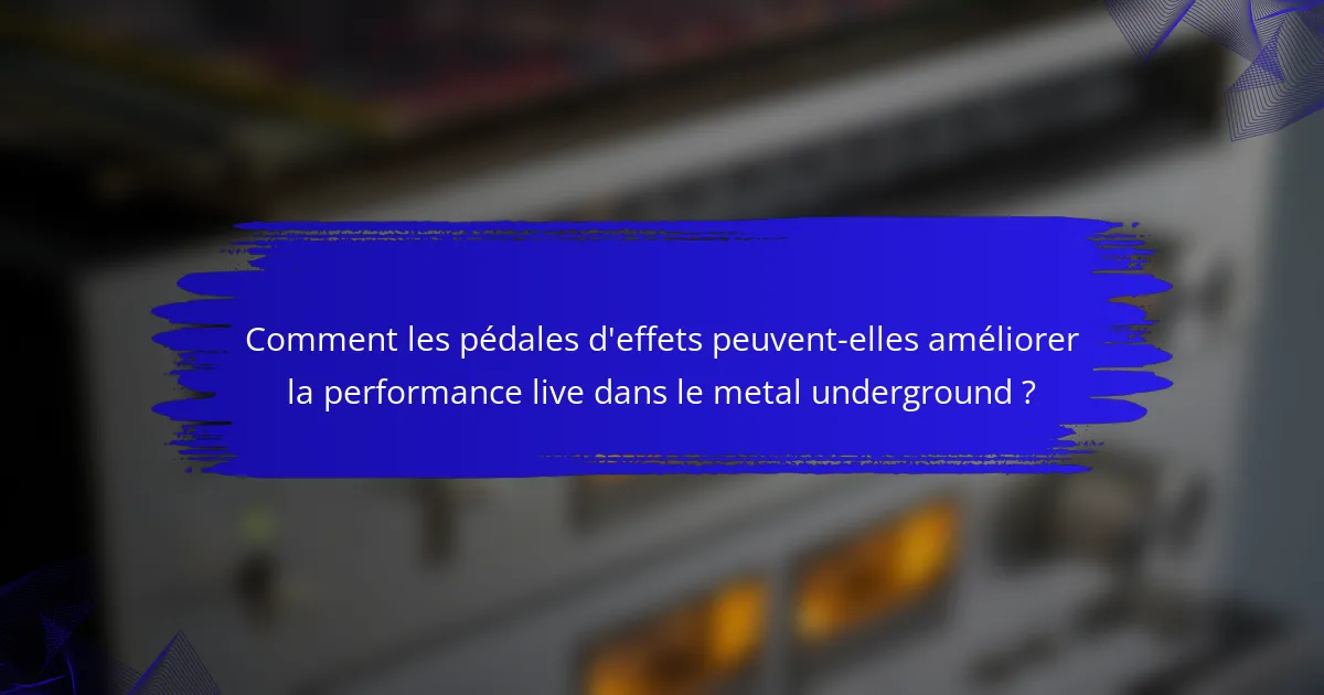 Comment les pédales d'effets peuvent-elles améliorer la performance live dans le metal underground ?