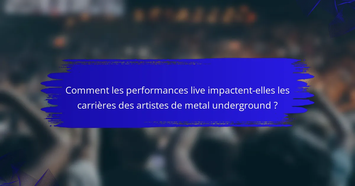Comment les performances live impactent-elles les carrières des artistes de metal underground ?