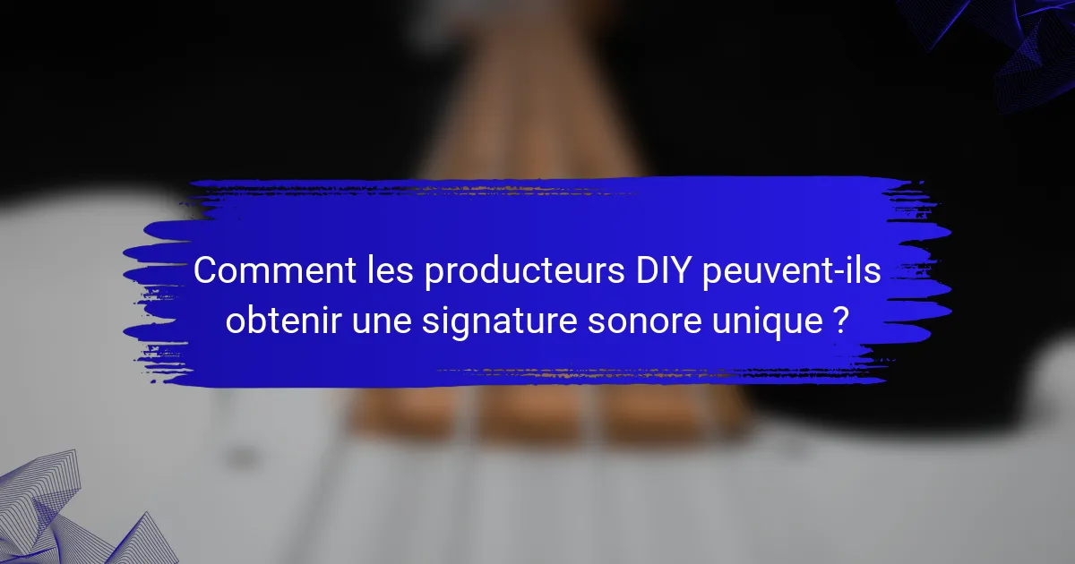 Comment les producteurs DIY peuvent-ils obtenir une signature sonore unique ?