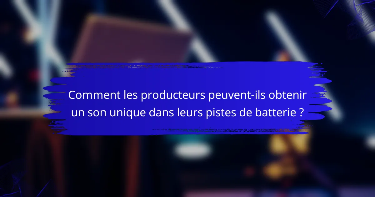 Comment les producteurs peuvent-ils obtenir un son unique dans leurs pistes de batterie ?