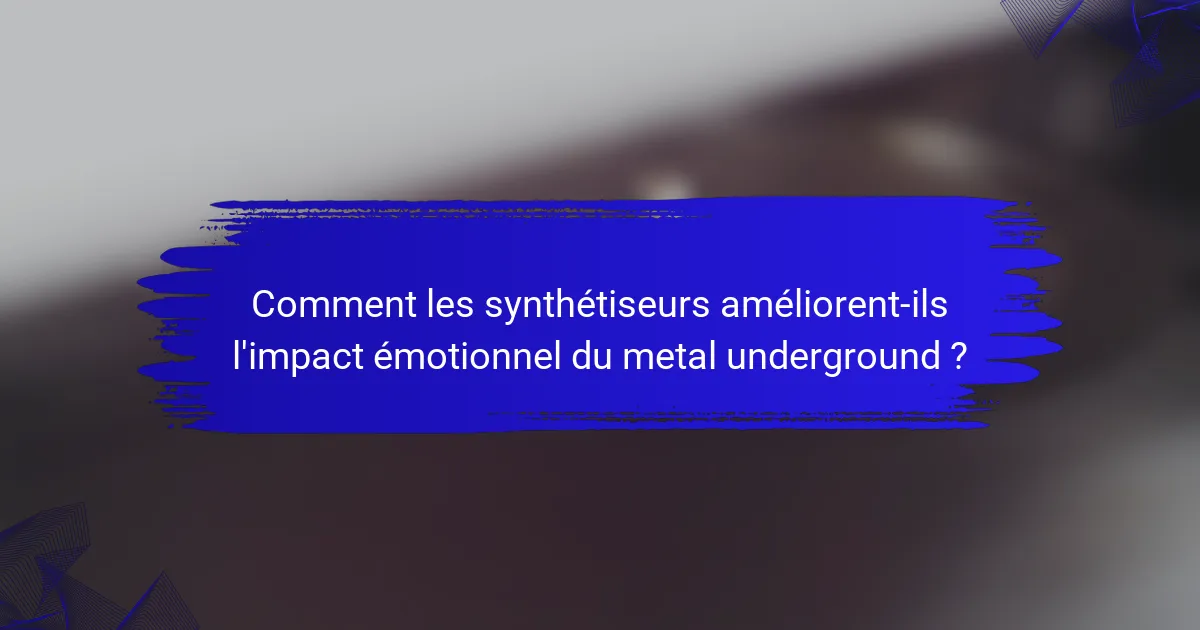 Comment les synthétiseurs améliorent-ils l'impact émotionnel du metal underground ?