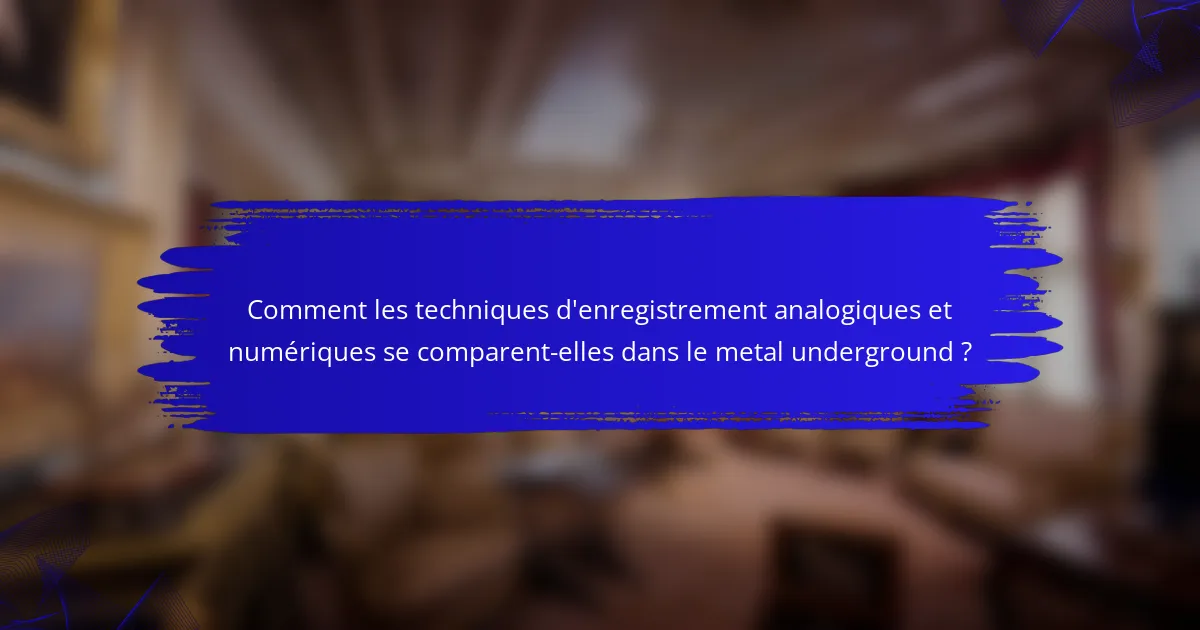 Comment les techniques d'enregistrement analogiques et numériques se comparent-elles dans le metal underground ?