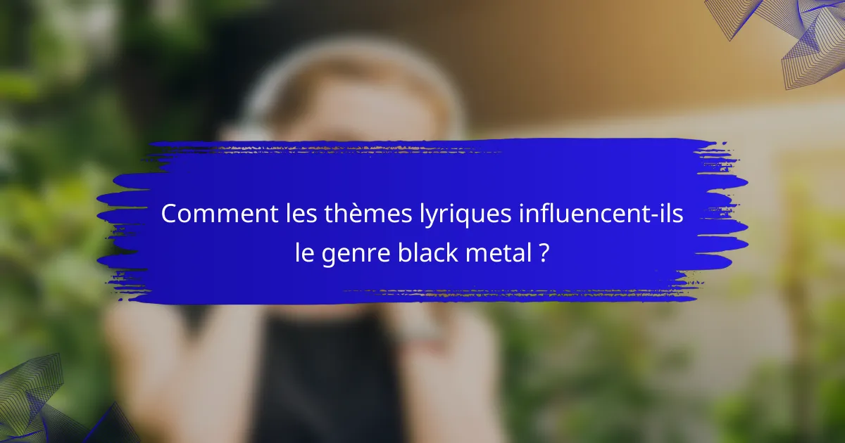 Comment les thèmes lyriques influencent-ils le genre black metal ?