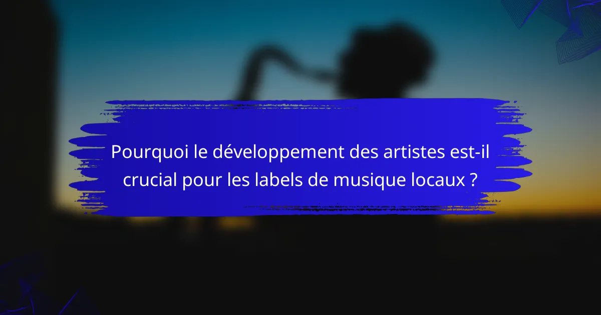 Pourquoi le développement des artistes est-il crucial pour les labels de musique locaux ?