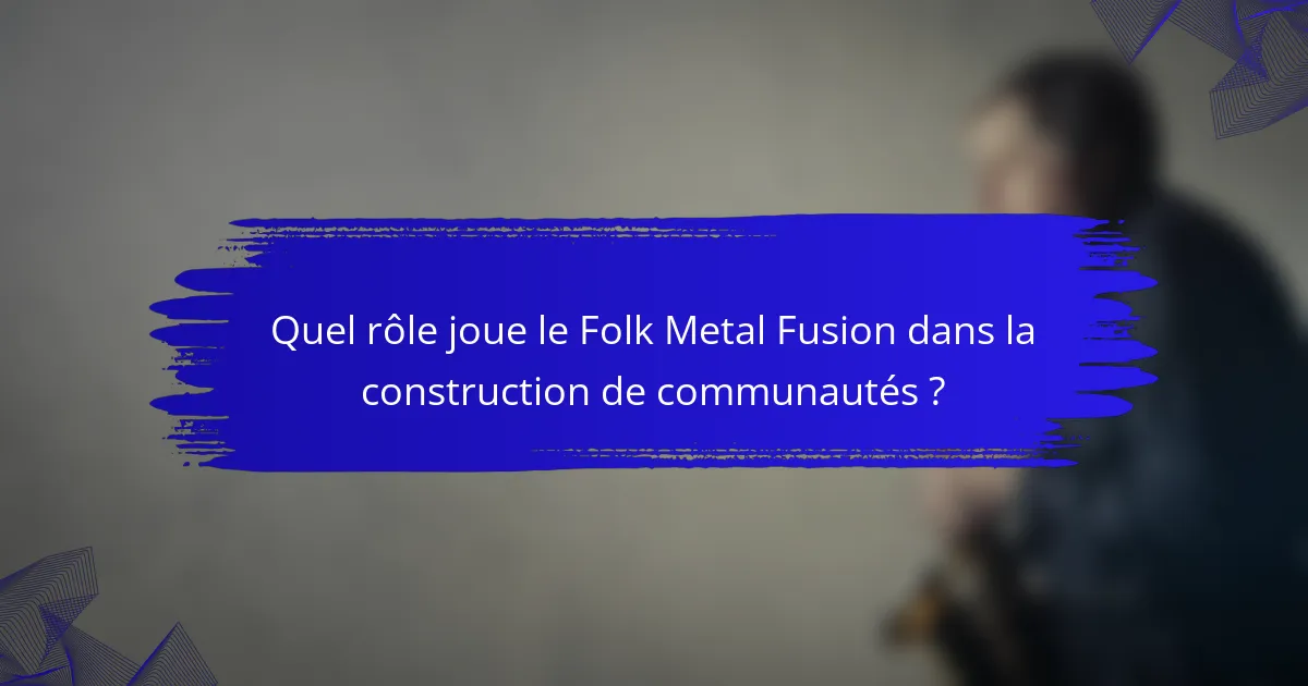 Quel rôle joue le Folk Metal Fusion dans la construction de communautés ?