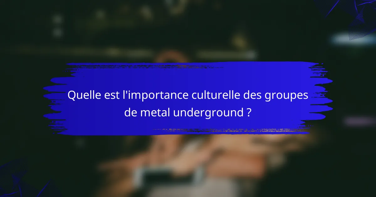 Quelle est l'importance culturelle des groupes de metal underground ?