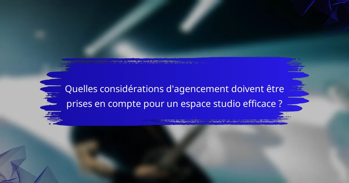 Quelles considérations d'agencement doivent être prises en compte pour un espace studio efficace ?