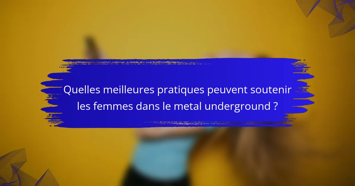 Quelles meilleures pratiques peuvent soutenir les femmes dans le metal underground ?
