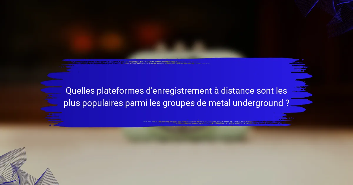 Quelles plateformes d'enregistrement à distance sont les plus populaires parmi les groupes de metal underground ?