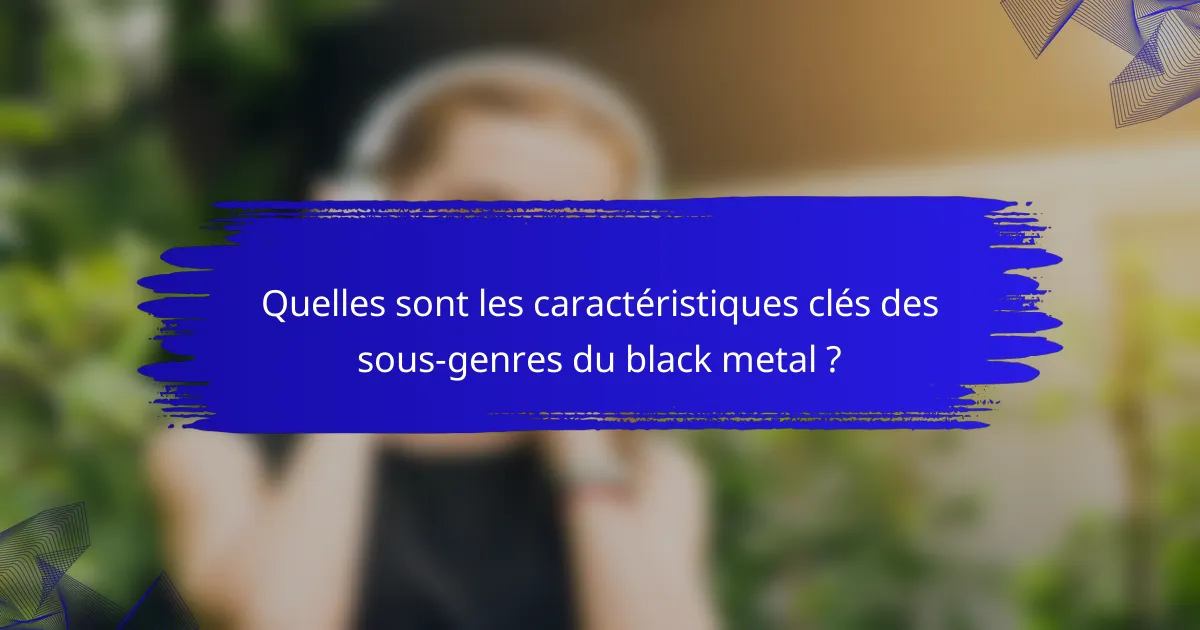 Quelles sont les caractéristiques clés des sous-genres du black metal ?