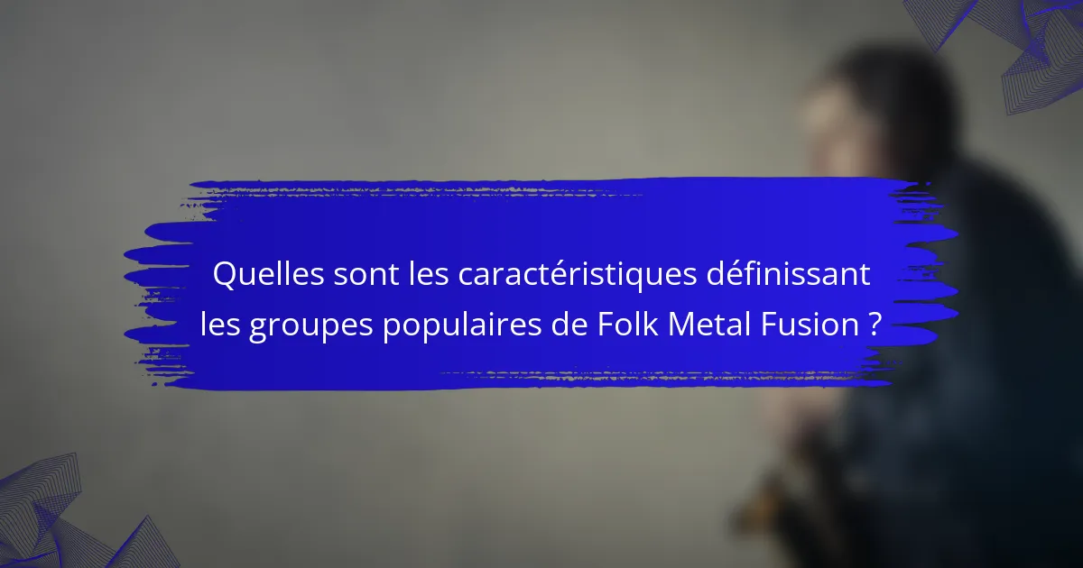 Quelles sont les caractéristiques définissant les groupes populaires de Folk Metal Fusion ?