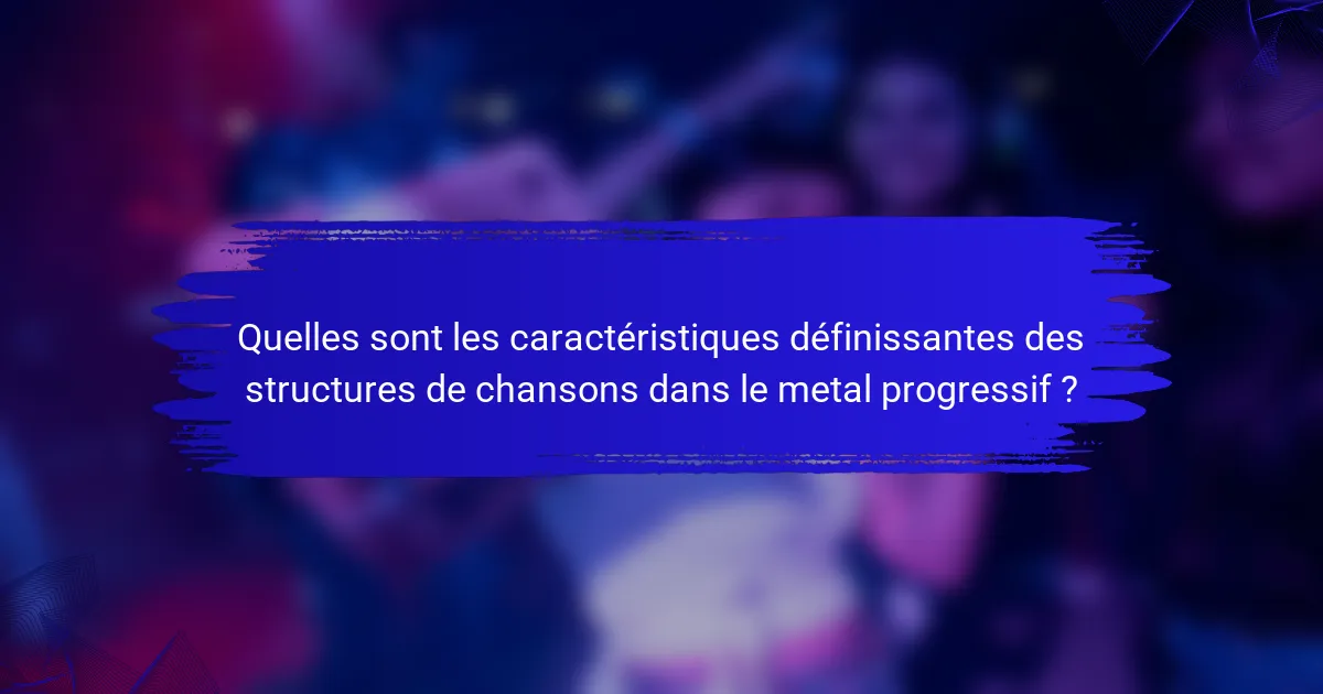 Quelles sont les caractéristiques définissantes des structures de chansons dans le metal progressif ?
