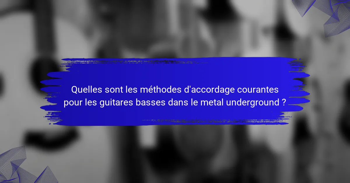 Quelles sont les méthodes d'accordage courantes pour les guitares basses dans le metal underground ?