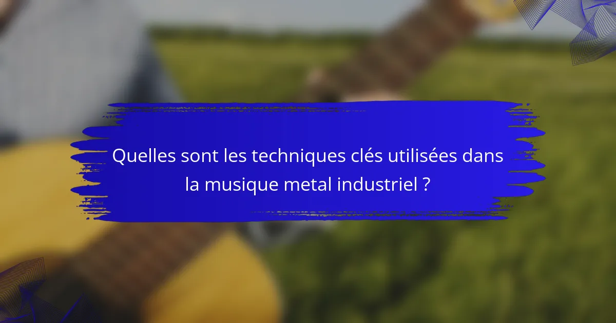Quelles sont les techniques clés utilisées dans la musique metal industriel ?