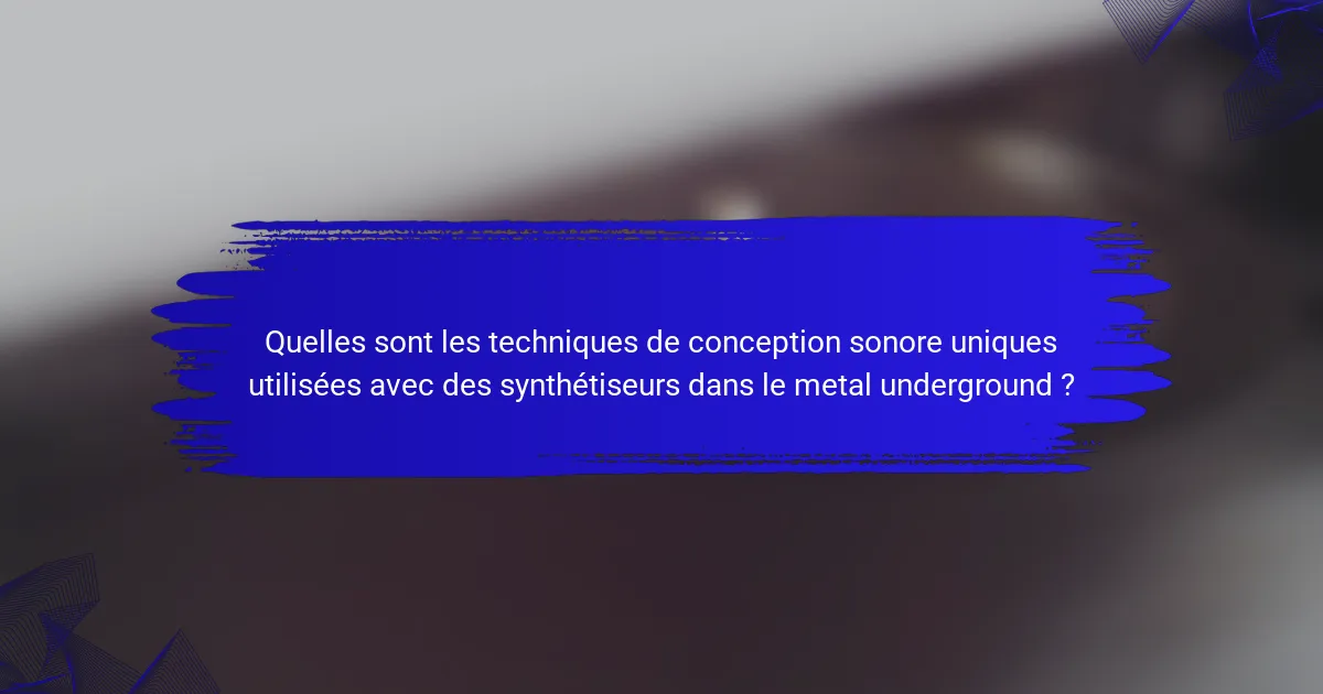 Quelles sont les techniques de conception sonore uniques utilisées avec des synthétiseurs dans le metal underground ?