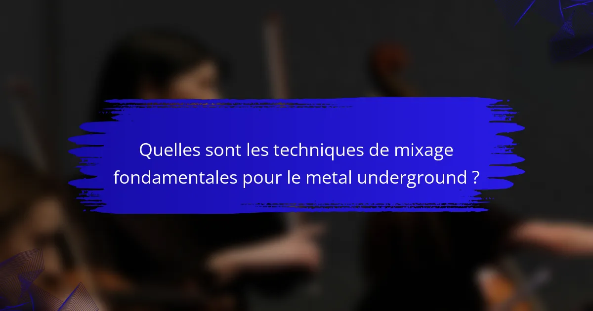 Quelles sont les techniques de mixage fondamentales pour le metal underground ?