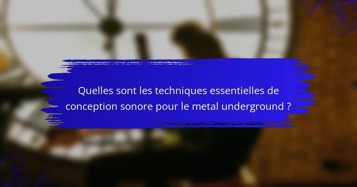 Quelles sont les techniques essentielles de conception sonore pour le metal underground ?