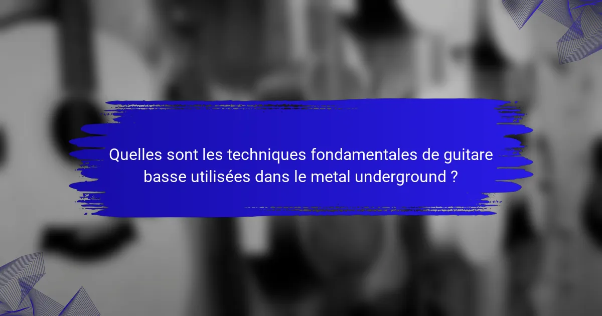 Quelles sont les techniques fondamentales de guitare basse utilisées dans le metal underground ?