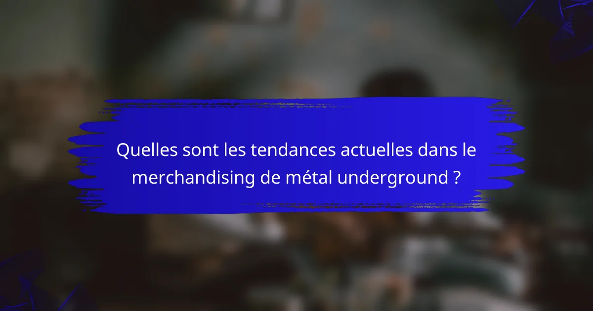 Quelles sont les tendances actuelles dans le merchandising de métal underground ?