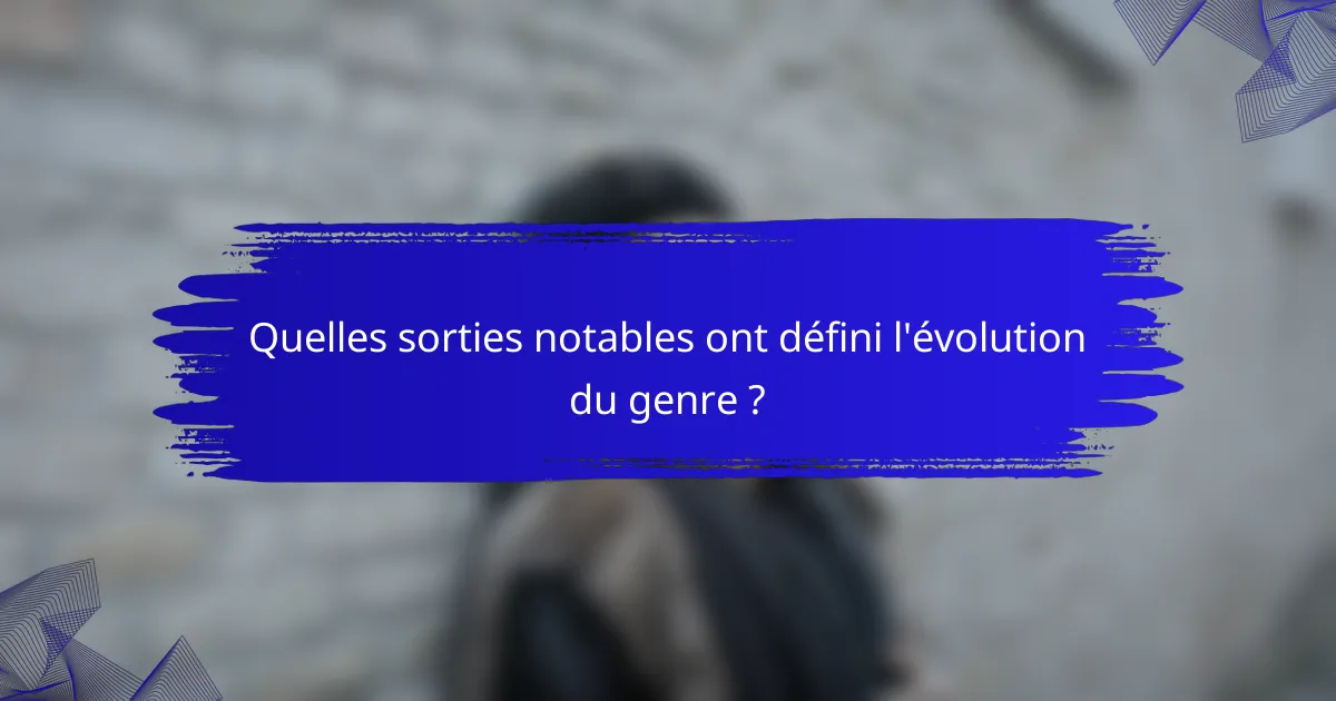 Quelles sorties notables ont défini l'évolution du genre ?