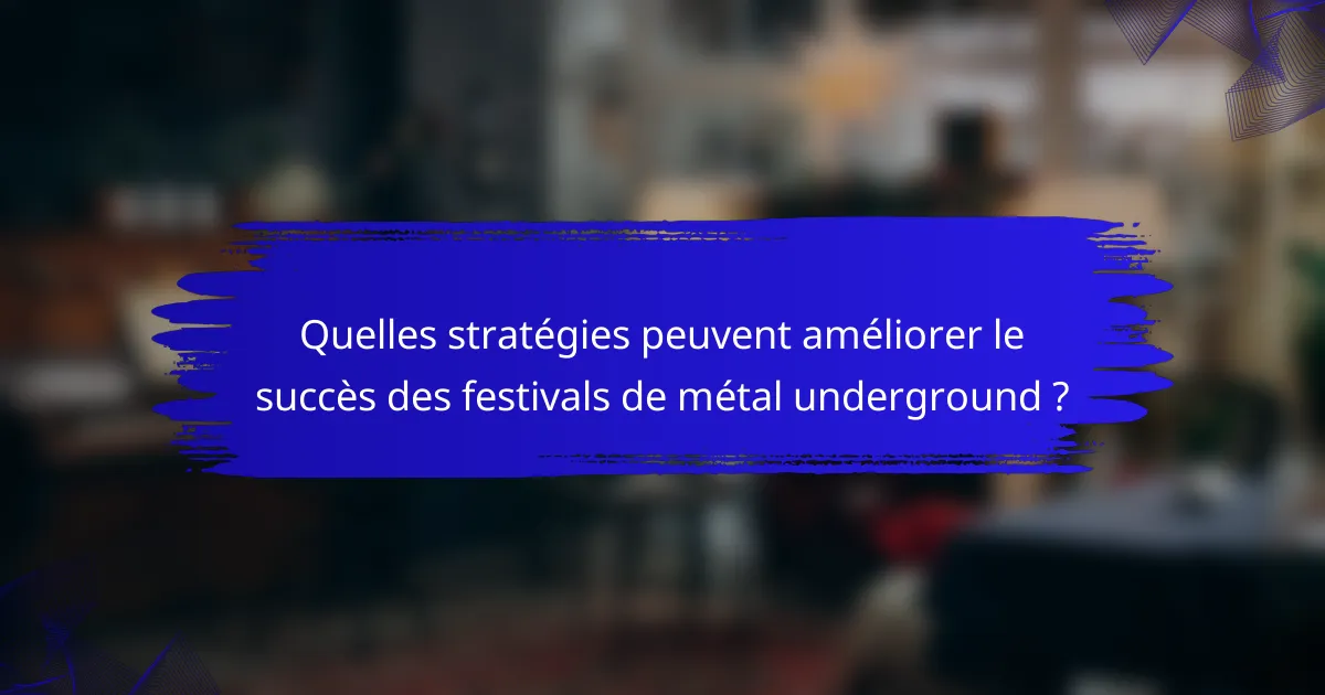 Quelles stratégies peuvent améliorer le succès des festivals de métal underground ?