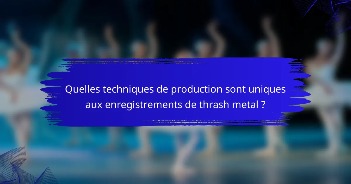 Quelles techniques de production sont uniques aux enregistrements de thrash metal ?