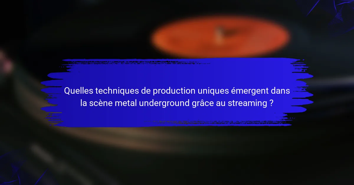 Quelles techniques de production uniques émergent dans la scène metal underground grâce au streaming ?