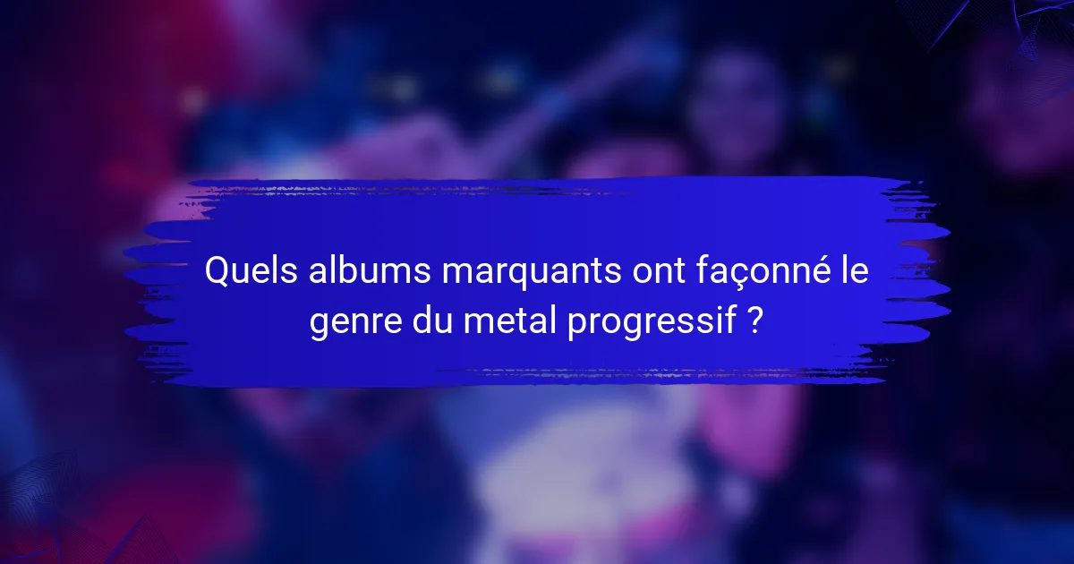 Quels albums marquants ont façonné le genre du metal progressif ?