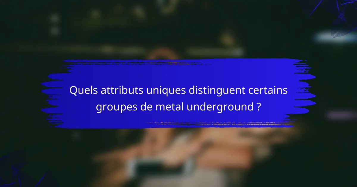 Quels attributs uniques distinguent certains groupes de metal underground ?