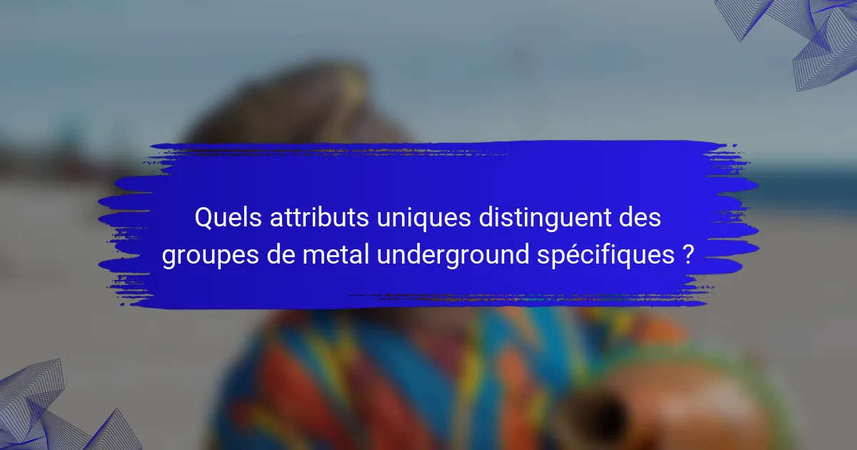 Quels attributs uniques distinguent des groupes de metal underground spécifiques ?