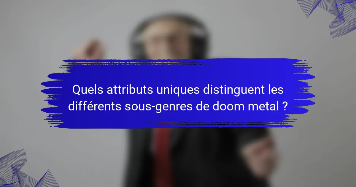 Quels attributs uniques distinguent les différents sous-genres de doom metal ?