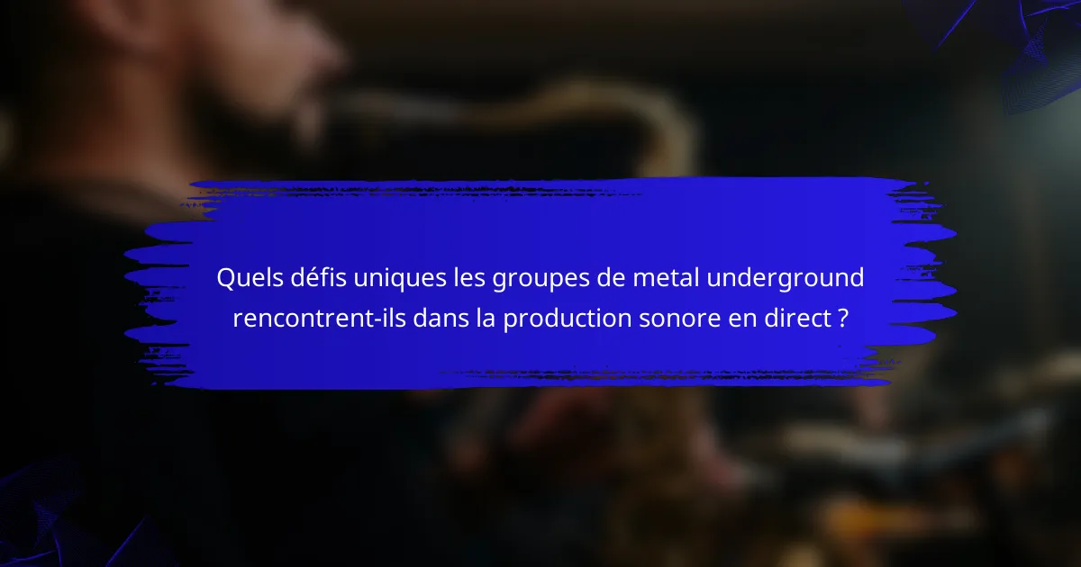 Quels défis uniques les groupes de metal underground rencontrent-ils dans la production sonore en direct ?