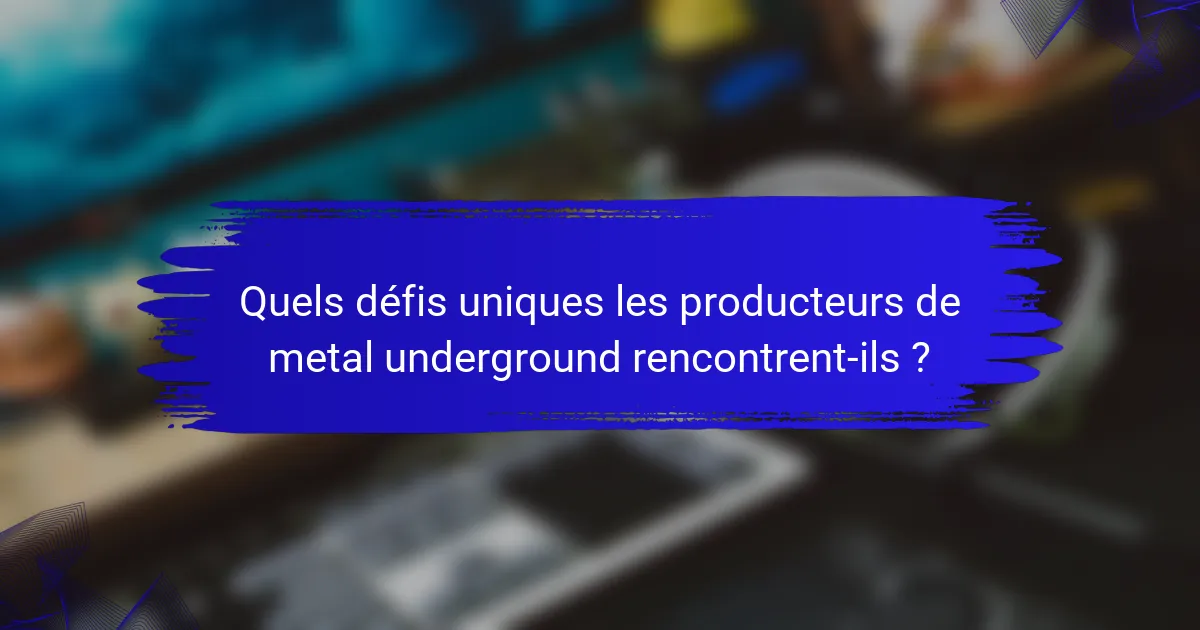 Quels défis uniques les producteurs de metal underground rencontrent-ils ?