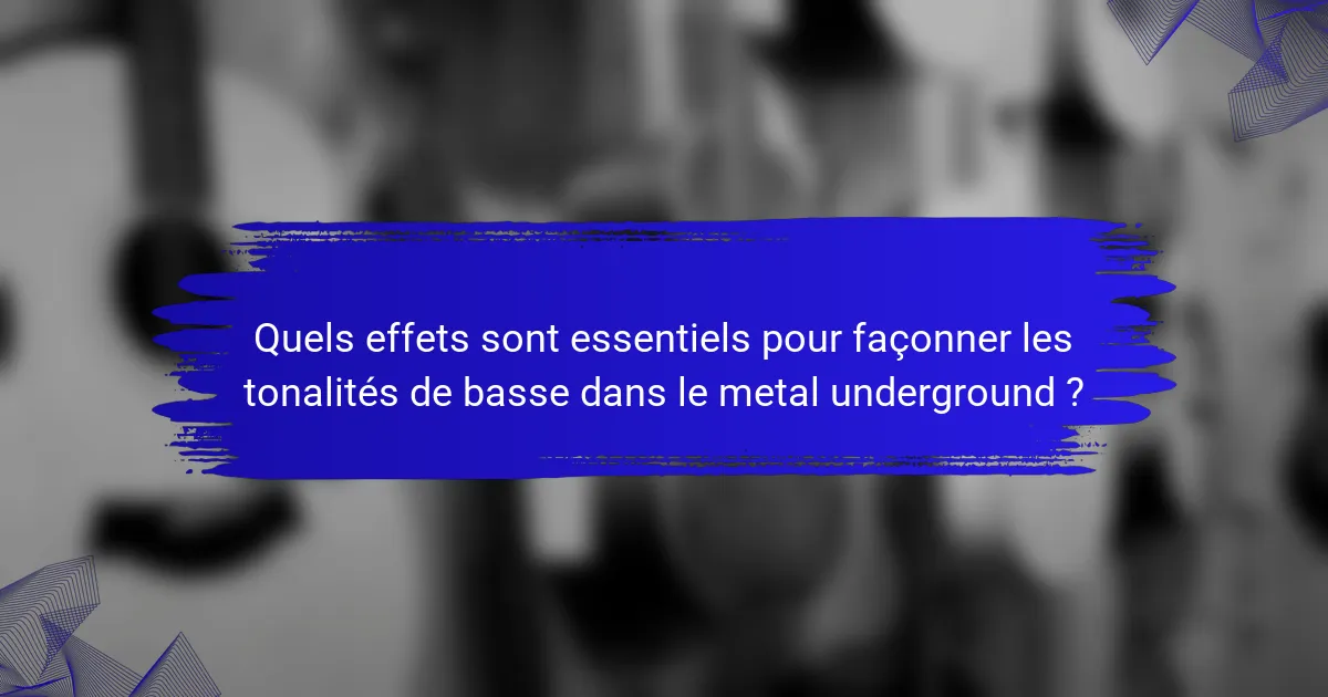 Quels effets sont essentiels pour façonner les tonalités de basse dans le metal underground ?