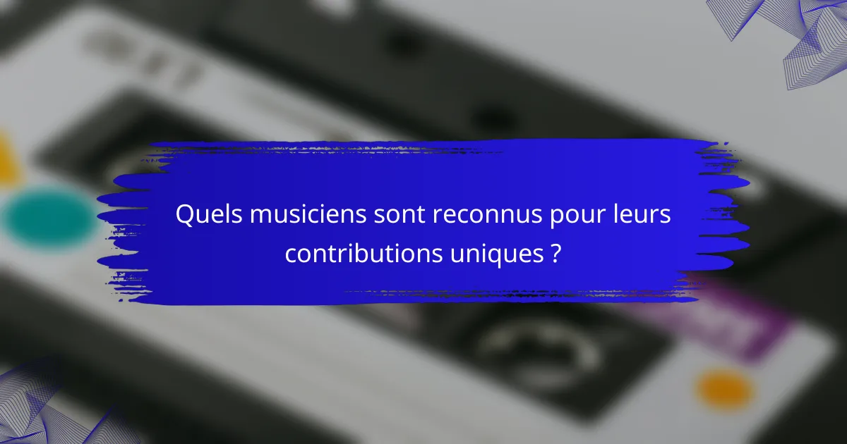 Quels musiciens sont reconnus pour leurs contributions uniques ?