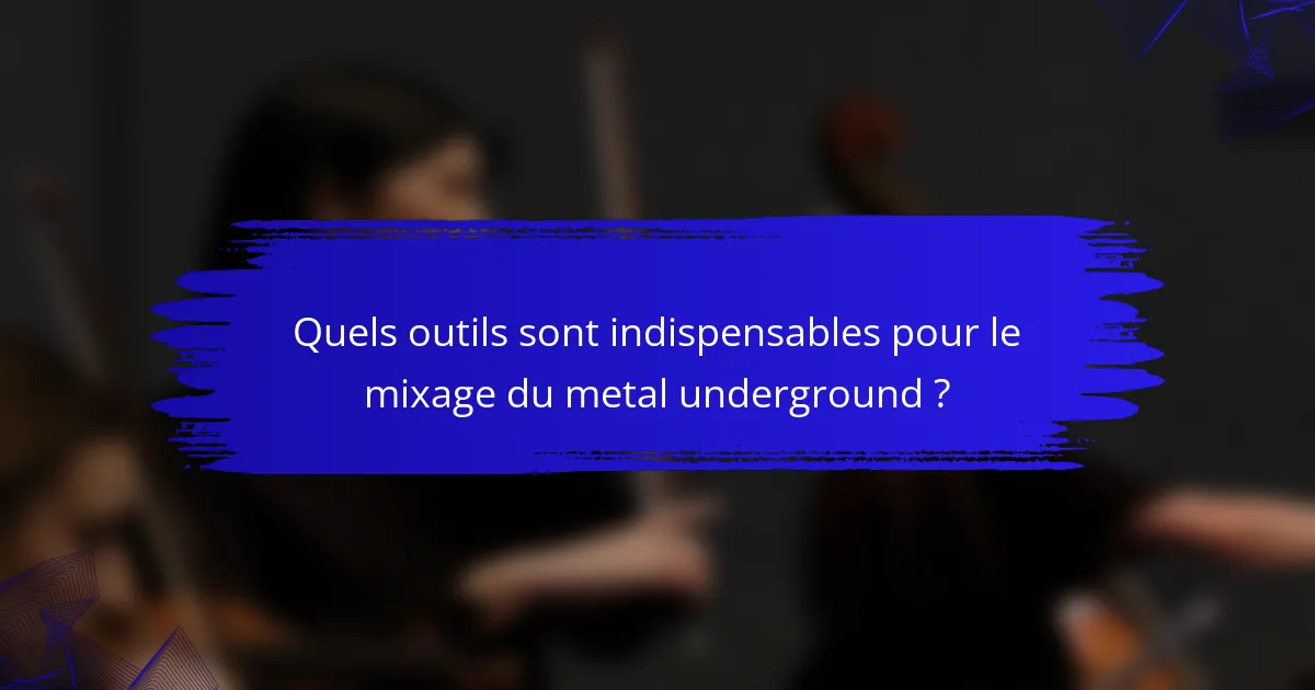 Quels outils sont indispensables pour le mixage du metal underground ?