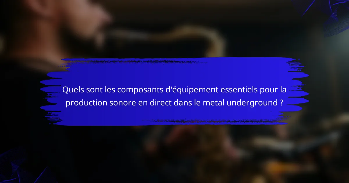 Quels sont les composants d'équipement essentiels pour la production sonore en direct dans le metal underground ?